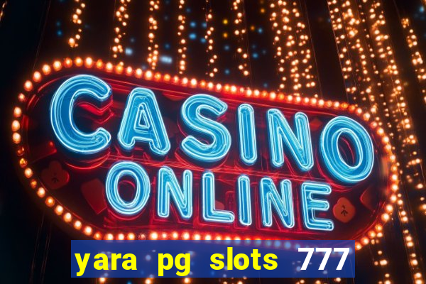 yara pg slots 777 paga mesmo